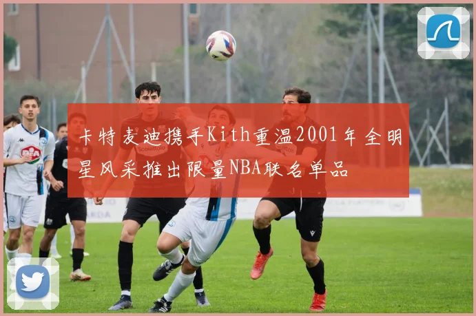 卡特麦迪携手Kith重温2001年全明星风采推出限量NBA联名单品