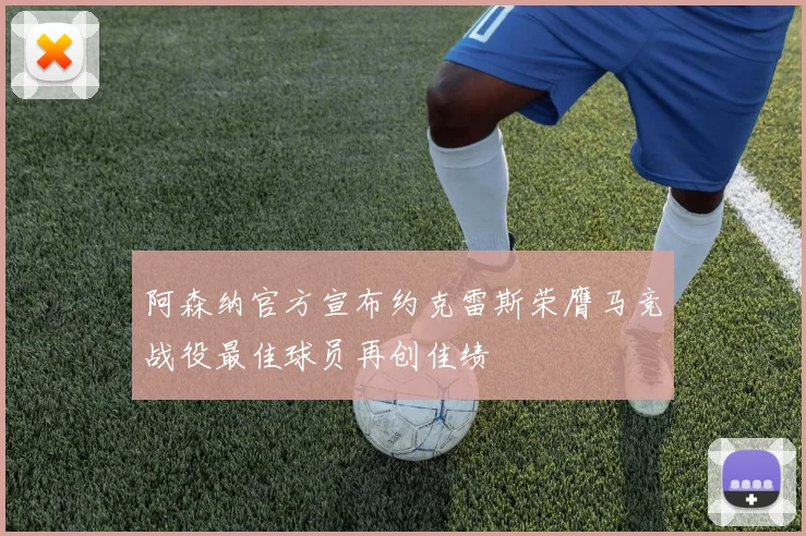 阿森纳官方宣布约克雷斯荣膺马竞战役最佳球员再创佳绩