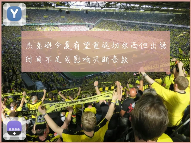 杰克逊今夏有望重返切尔西但出场时间不足或影响买断条款