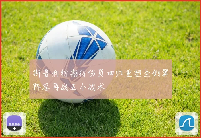 斯普利特期待伤员回归重塑全侧翼阵容再战五小战术