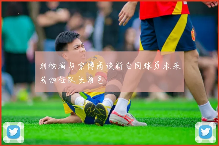 利物浦与索博商谈新合同球员未来或担任队长角色